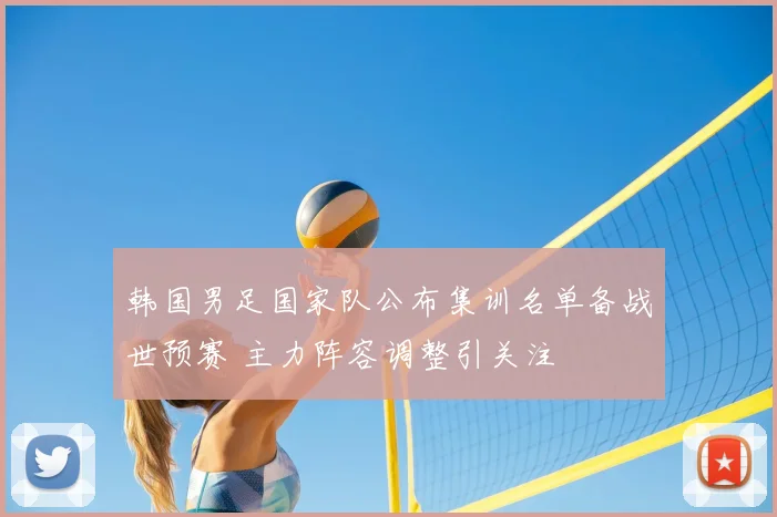 韩国男足国家队公布集训名单备战世预赛 主力阵容调整引关注