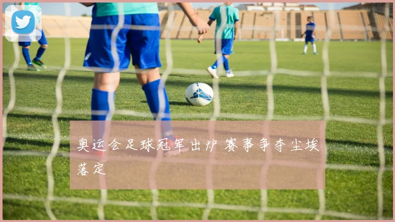 奥运会足球冠军出炉 赛事争夺尘埃落定
