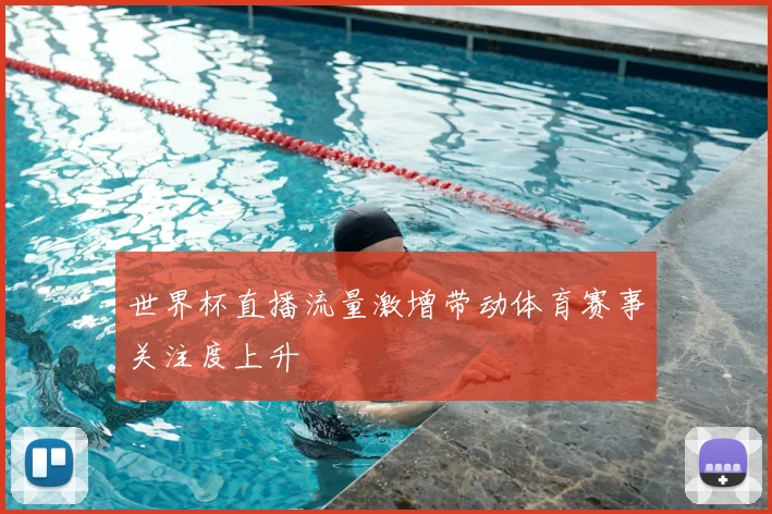 世界杯直播流量激增带动体育赛事关注度上升