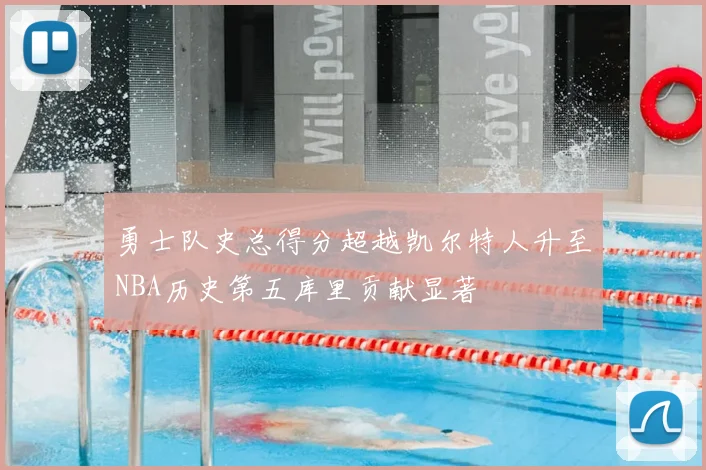 勇士队史总得分超越凯尔特人升至NBA历史第五库里贡献显著